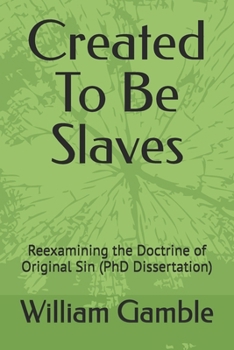 Paperback Created To Be Slaves: Reexamining the Doctrine of Original Sin (PhD Dissertation) Book
