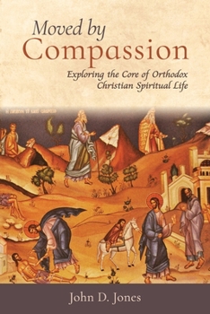 Paperback Moved by Compassion: Exploring the Core of Orthodox Christian Spiritual Life: Exploring the Core of Orthodox Christian Spiritual Life Book