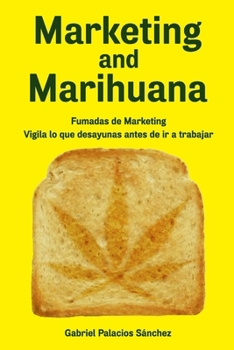 Paperback Marketing and Marihuana: Fumadas de Marketing. Vigila lo que desayunas antes de ir a trabajar. [Spanish] Book