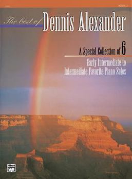 Paperback The Best of Dennis Alexander, Bk 2: A Special Collection of 6 Early Intermediate to Intermediate Favorite Piano Solos Book