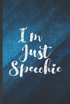 I'm Just Speechie: Funny Blank Lined Speech Therapy Notebook/ Journal, Graduation Appreciation Gratitude Thank You Souvenir Gag Gift, Fashionable Graphic 110 Pages