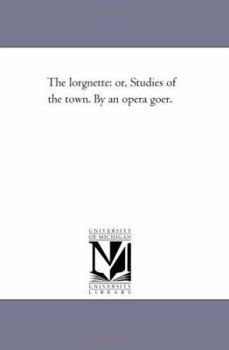 Paperback The Lorgnette: or, Studies of the town. by An Opera Goer. Fifth Edition. Vol. 2. Book