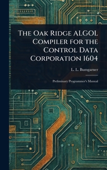 Hardcover The Oak Ridge ALGOL Compiler for the Control Data Corporation 1604 Book