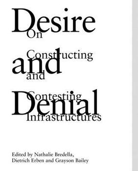 Paperback Desire and Denial: On Constructing and Contesting Infrastructures Book