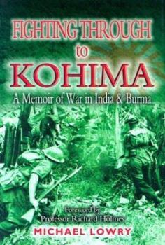 Hardcover Fighting Through to Kohima: A Memoir of War in India and Burma Book