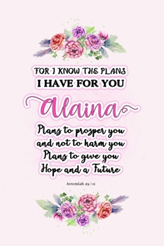 Paperback I know the plans I have for you Alaina: Jeremiah 29:11 - Personalized Name notebook / Journal: Name gifts for girls and women: School College Graduati Book