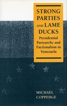 Hardcover Strong Parties and Lame Ducks: Presidential Partyarchy and Factionalism in Venezuela Book