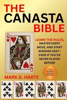 Paperback The Canasta Bible: Learn the Rules, Master Every Move, and Start Winning Fast-Even If You've Never Played Before Book