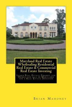 Maryland Real Estate Wholesaling Residential Real Estate & Commercial Real Estate Investing: Learn Real Estate Finance for Homes for Sale in Maryland for a Real Estate Investor