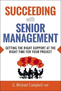 Paperback Succeeding with Senior Management: Getting the Right Support at the Right Time for Your Project Book