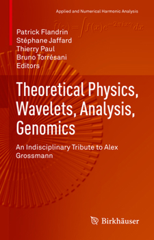 Hardcover Theoretical Physics, Wavelets, Analysis, Genomics: An Indisciplinary Tribute to Alex Grossmann Book