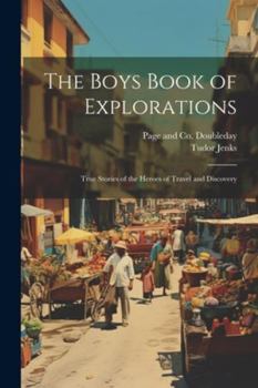 Paperback The Boys Book of Explorations; True Stories of the Heroes of Travel and Discovery Book