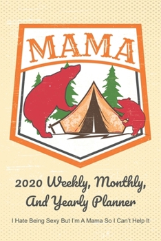 Paperback Mama 2020 Weekly, Monthly, And Yearly Planner; I Hate Being Sexy But I'm A Mama So I Can't Help It: For Mama Bear Women With To Do List, Goals, Appoin Book