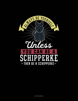 Paperback Always Be Yourself Unless You Can Be A Schipperke Then Be A Schipperke: Sketchbook Book
