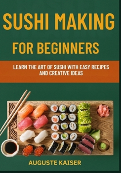 Paperback Sushi Making for Beginners: Learn The Art Of Sushi With Easy Recipes And Creative Ideas Book