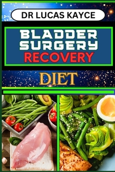 Paperback Bladder Surgery Recovery Diet: Proven Surgical Techniques And Revitalizing Your Healing Journey For Optimizing Recovery And Bladder Health Book