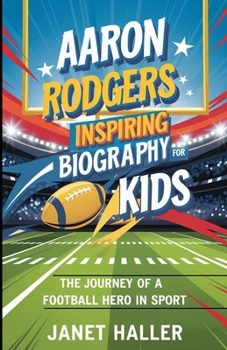 Paperback Aaron Rodgers: INSPIRING BIOGRAPHY FOR KIDS: The Journey of a Football Hero in Sport Book