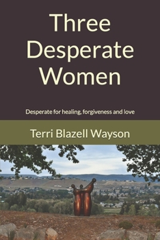 Paperback Three Desperate Women: Desperate for healing, forgiveness and love Book