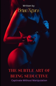 Paperback The Subtle Art of Being Seductive: Captivate Without Manipulation Book