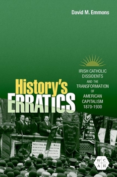 Hardcover History's Erratics: Irish Catholic Dissidents and the Transformation of American Capitalism, 1870-1930 Book