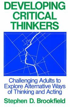Paperback Developing Critical Thinkers: Challenging Adults to Explore Alternative Ways of Thinking and Acting Book