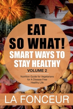 Paperback Eat So What! Smart Ways To Stay Healthy Volume 2: Nutritional food guide for vegetarians for a disease free healthy life (Mini Edition) Book