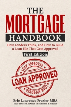 THE MORTGAGE HANDBOOK: How to Qualify, Choose the Right Loan, and Close with Confidence