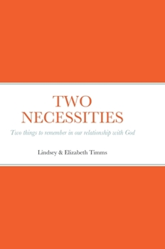 Hardcover Two Necessities: Two things to remember in our relationship with God Book