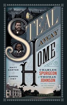 Hardcover Steal Away Home: Charles Spurgeon and Thomas Johnson, Unlikely Friends on the Passage to Freedom Book