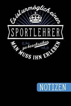 Es ist unmöglich einen Sportlehrer zu beschreiben - Man muss ihn erleben: Sportlehrer Geschenk: blanko Notizbuch | Journal | To Do Liste für ... Notizen - Tolle Geschenkidee (German Edition)