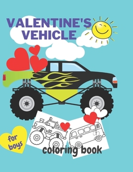 Valentine's Vehicle Coloring Book For Boy: For Kids, Boys And Girls, Pages with Train, Tractor, Digger, Truck, Cars,
