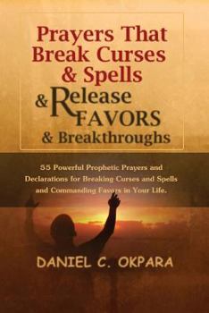 Paperback Prayers That Break Curses and Spells, and Release Favors and Breakthroughs: 55 Powerful Prophetic Prayers And Declarations for Breaking Curses and Spe Book