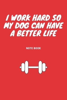 I work hard so my Dog can have a better life: Journal - 6x9 120 pages  - Wide Ruled Paper, Blank Lined Diary, Book Gifts For Coworker & Friends (Humor Quotes Notebook)