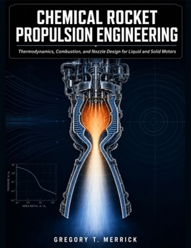 Paperback Chemical Rocket Propulsion Engineering: Thermodynamics, Combustion, and Nozzle Design for Liquid and Solid Motors Book