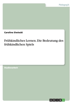 Paperback Fr?hkindliches Lernen. Die Bedeutung des fr?hkindlichen Spiels [German] Book