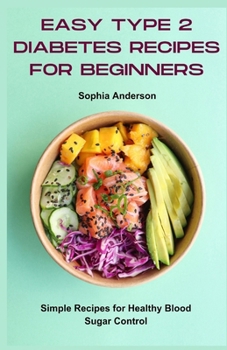 easy type 2 diabetes recipes for beginners: Simple Recipes for Healthy Blood Sugar Control