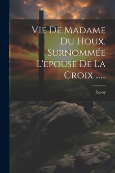 Paperback Vie De Madame Du Houx, Surnommée L'epouse De La Croix ...... [French] Book