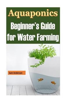 Paperback Aquaponics: Beginner's Guide for Water Farming(aquaponic Gardening, Aquaponics System, Aquaponic Farming, Aquaponic Systems, Aquac Book