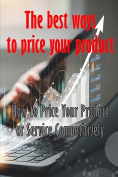 How to Price Your Product or Service Competitively: The best ways to price your product Perfect Gift Idea for Everyone
