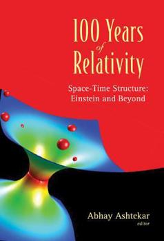 100 Years of Relativity: Space-time Structure Einstein And Beyond