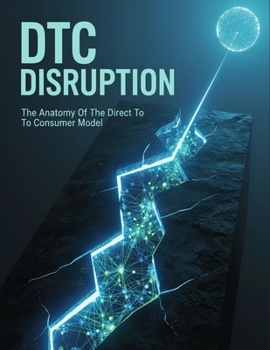 Paperback Dtc Disruption: The Anatomy Of The Direct To Consumer Model Book