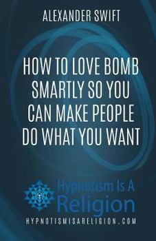 Paperback How To Love Bomb Smartly So You Can Make People Do What You Want Book