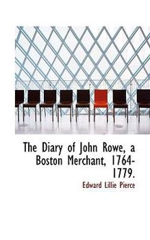 The Diary of John Rowe, a Boston Merchant, 1764-1779