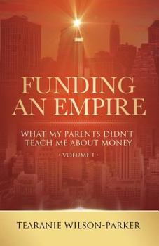 Paperback Funding An Empire, Volume 1: What My Parents Didn't Teach About Money Book