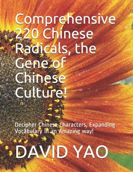 Paperback Comprehensive 220 Chinese Radicals, the Gene of Chinese Culture!: Decipher Chinese Characters, Expanding Vocabulary in an Amazing way! Book