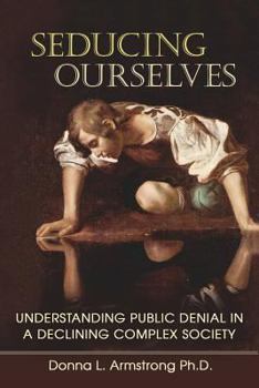 Paperback Seducing Ourselves: Understanding Public Denial in a Declining Complex Society Book