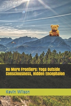 Paperback No More Frontiers: Yoga Outside Consciousness, Hidden Encephalon Book