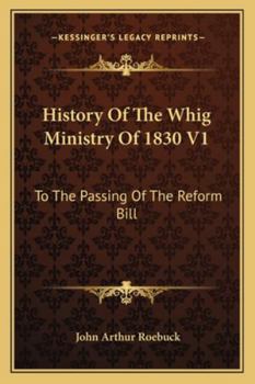 Paperback History Of The Whig Ministry Of 1830 V1: To The Passing Of The Reform Bill Book