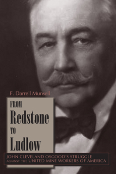 Hardcover From Redstone to Ludlow: John Cleveland Osgood's Struggle Against the United Mine Workers of America Book