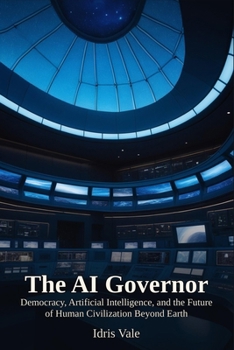 The AI Governor: Democracy, Artificial Intelligence, and the Future of Human Civilization Beyond Earth